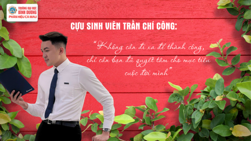 CỰU SINH VIÊN TRẦN CHÍ CÔNG: "KHÔNG CẦN ĐI XA ĐỂ THÀNH CÔNG, CHỈ CẦN BẠN ĐỦ QUYẾT TÂM CHO MỤC TIÊU CUỘC ĐỜI MÌNH"