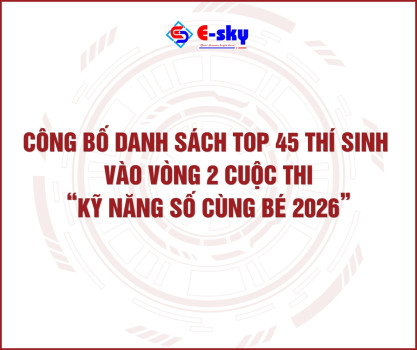 CÔNG BỐ DANH SÁCH TOP 45 THÍ SINH XUẤT SẮC VÀO VÒNG 2 CUỘC THI “KỸ NĂNG SỐ CÙNG BÉ 2026”